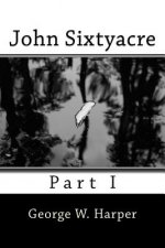 John Sixtyacre: Part I