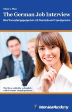 The German Job Interview - Das Vorstellungsgespräch mit Deutsch als Fremdsprache: The How-to Guide in English with German sample phrases