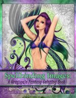 Spellbinding Images: A Grayscale Fantasy Coloring Book: Advanced Edition