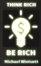 Think Rich. Be Rich.: Trespass your inner limitations to become financially free. Learn to think how rich men think and you will become one