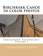 Birchbark Canoe in color photos: Indigenous Technology Volume I