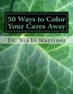 50 Ways to Color Your Cares Away: Adult Coloring Book for Mental, Emotional, and Intellectual Health