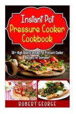 Instant Pot Pressure Cooker Cookbook: : 50+ High-Quality Instant Pot Pressure Cooker Recipes for everyone!