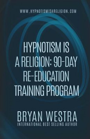 Hypnotism Is A Religion: 90-Day Re-Education Training Program