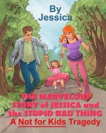 The Marvelous Story of Jessica and the Stupid Bad Thing: A Not For Kids Tragedy