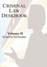 Criminal Law Deskbook: Volume II - Pre and Post Trial Procedure