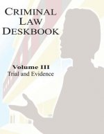Criminal Law Deskbook: Volume III - Trial and Evidence