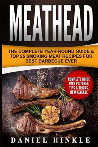 Meathead: The Complete Year-Round Guide & Top 25 Smoking Meat Recipes For Best Barbecue Ever + Bonus 10 Must-Try Bbq Sauces