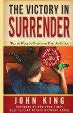 The Victory In Surrender: Top 10 Ways To Overcome Your Addiction