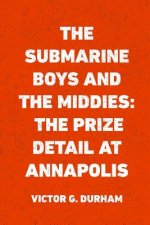 The Submarine Boys and the Middies: The Prize Detail at Annapolis