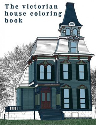 The Victorian House: Architectural Coloring Book: A Stress Management Coloring Book For Adults