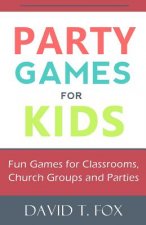 Party Games for Kids: Fun Games for Classrooms, Church Groups and Parties