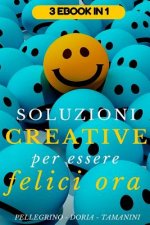 Soluzioni creative per essere felici ora: programma strategico per diventare felici in 21 giorni, come creare sane abitudini facili da seguire e prati