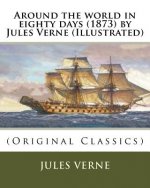 Around the world in eighty days (1873) by Jules Verne (Illustrated): (Original Classics)