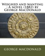 Weighed and wanting: A novel (1882) by George MacDonald