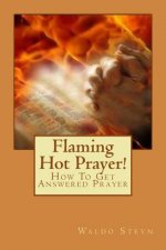 Flaming Hot Prayer!: How To Get Answered Prayer