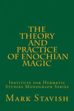 The Theory and Practice of Enochian Magic: Institute for Hermetic Studies Monograph Series