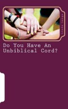 Do You Have An Unbiblical Cord?: Updated and Revised 2016