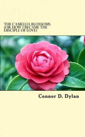 The Camellia Blossoms (or How I Became The Disciple Of Love)