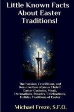 Little Known Facts About Easter Traditions: The Passion, Crucifixion, and Resurrection of Jesus Christ