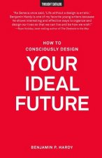 How to Consciously Design Your Ideal Future