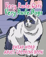 Swear Word Adult Coloring Book: Very Rude Cats & Very Rude Dogs