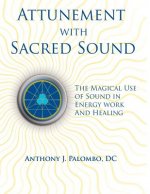 Attunement with Sacred Sound: The Magical Use of Sound in Energy Work and Healing