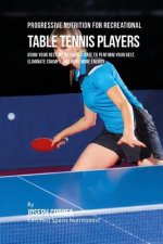 Progressive Nutrition for Recreational Table Tennis Players: Using Your Resting Metabolic Rate to Perform Your Best, Eliminate Cramps, and Have More E