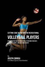 Cutting-Edge Nutrition for Recreational Volleyball Players: Using Your Resting Metabolic Rate to Perform Your Best, Eliminate Cramps, and Have More En