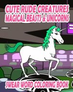 Swear Word Coloring Book: Cute Rude Creatures ... Magical Beasts & Unicorns