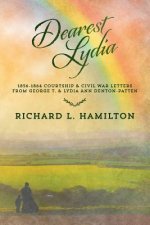 Dearest Lydia: 1856-1864 Courtship & Civil War Letters from George T. & Lydia Ann Denton-Patten