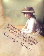 Esther Waters: A NOVEL (1894) by George Moore (Original Classics)