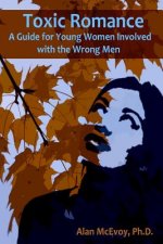 Toxic Romance: A Guide for Young Women Involved with the Wrong Men