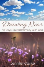 Drawing Near: 30 Days Toward Intimacy With God