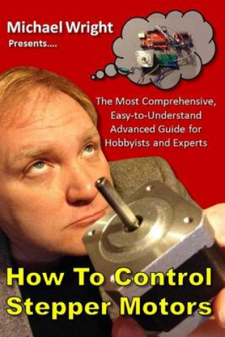 How to Control Stepper Motors: The Most Comprehensive, Easy-To-Understand Advanced Guide for Hobbyists and Experts