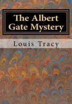 The Albert Gate Mystery: Being Further Adventures of Reginald Brett Barrister Detective