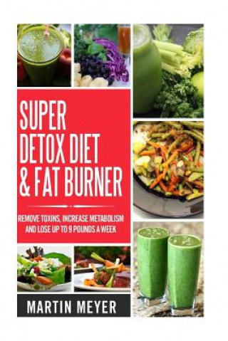Super Ditox Diet & Fat Burner: Remove Toxins, Increase Metabolism and Lose up to 9 Pounds a Week with proven methods (Martin Meyer)(Miękka)