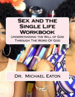 Sex and the Single Life Workbook: Understanding the Will of God Through The Word Of God