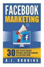 Facebook Marketing: Facebook Advertising: 30 Highly Effective Strategies for Business, Advertising, Generating Sales and Passive Income.
