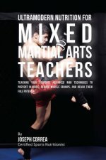 Ultramodern Nutrition for Mixed Martial Arts Teachers: Teaching Your Students Advanced RMR Techniques to Prevent Injuries, Reduce Muscle Cramps, and R