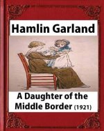 A Daughter of the Middle Border (1921) by;Hamlin Garland ( Pulitzer Prize for Bi: A Daughter of the Middle Border (1921)