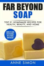 Far Beyond Soap: Top 51 Homemade Recipes for Health, Beauty, and Home