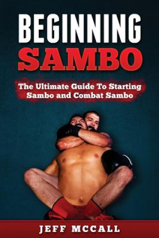 Sambo: The Ultimate Guide To Starting Sambo and Combat Sambo