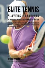 Elite Tennis Players Handbook to Powerful Muscle Developing Nutrition: Prepare Like the Pros by Escalating Your RMR to Generate More Muscle, Eliminate