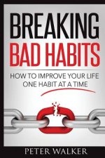 Breaking Bad Habits: How to Improve Your Life One Habit at a Time