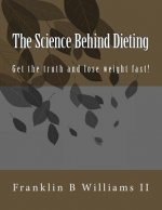 The Science Behind Dieting: Get the truth and lose weight fast!