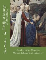 Riddle of language of Solomon.: Epic, linguistics, Masoretes, Midrash, Talmud, Torah philosophy.