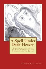 A Spell Under Dark Heaven: Book Six in the series In This World of the Dissolution of Forms