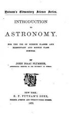 Introduction to Astronomy, For the Use of Science Classes and Elementary and Middle Class Schools