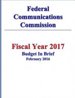 Federal Communications Commission FY 2017 Budget in Brief